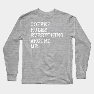 Coffee rules everything around me Long Sleeve T-Shirt